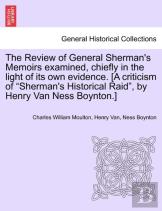 The Review Of General Sherman'S Memoirs Examined, Chiefly In The Light Of Its Own Evidence. (A Criticism Of Sherman'S Historical Raid, By Henry Van Ness Boynton.)