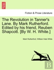 The Revolution In Tanner'S Lane. By Mark Rutherford. Edited By His Friend, Reuben Shapcott. (By W. H. White.)