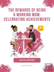 The Rewards Of Being A Working Mom: Celebrating Achievements