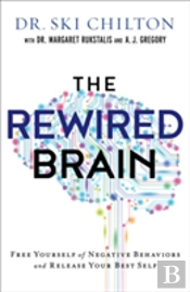 The Rewired Brain Â€“ Free Yourself Of Negative Behaviors And Release Your Best Self