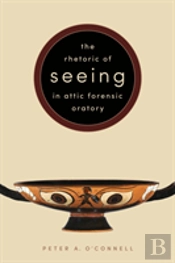 The Rhetoric Of Seeing In Attic Forensic Oratory