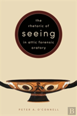 Bertrand.pt - The Rhetoric Of Seeing In Attic Forensic Oratory
