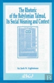 The Rhetoric Of The Babylonian Talmud, Its Social Meaning And Context