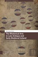 The Rhetorical Arts In Late Antique And Early Medieval Ireland