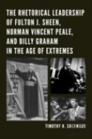 The Rhetorical Leadership Of Fulton J. Sheen, Norman Vincent Peale, And Billy Graham In The Age Of Extremes