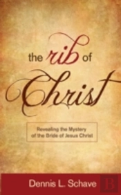 The Rib Of Christ: Revealing The Mystery Of The Bride Of Jesus Christ