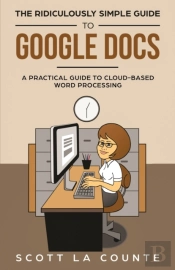 The Ridiculously Simple Guide To Google Docs: A Practical Guide To Cloud-Based Word Processing