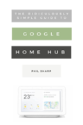 The Ridiculously Simple Guide To Google Home Hub