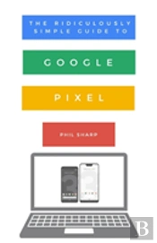 The Ridiculously Simple Guide To Google Pixel