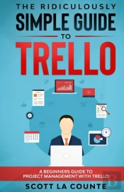 The Ridiculously Simple Guide To Trello: