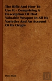 The Rifle And How To Use It - Comprising
