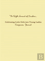The Right Amount Of Sunshine...Cultivating Little Girls Into Young Ladies Companion Journal
