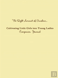 Bertrand.pt - The Right Amount Of Sunshine...Cultivating Little Girls Into Young Ladies Companion Journal