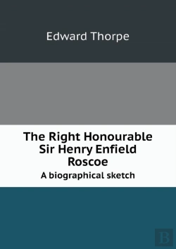 Bertrand.pt - The Right Honourable Sir Henry Enfield Roscoe A Biographical Sketch