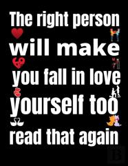 The Right Person Will Make You Fall In Love With Yourself Too. Read That Again