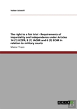 Bertrand.pt - The Right To A Fair Trial - Requirements Of Impartiality And Independence Under Articles 14 (1) Iccpr, 8 (1) Iachr And 6 (1) Echr In Relation To Military Courts