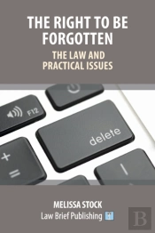 The Right To Be Forgotten - The Law And Practical Issues