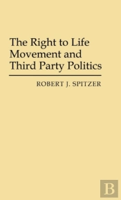 The Right To Life Movement And Third Party Politics.