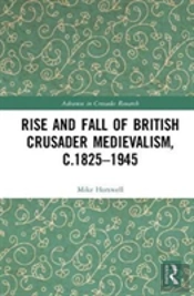 The Rise And Fall Of British Crusader Medievalism, C.1825â€“1945