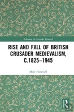 Bertrand.pt - The Rise And Fall Of British Crusader Medievalism, C.1825â€“1945