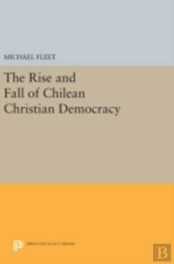 Bertrand.pt - The Rise And Fall Of Chilean Christian Democracy