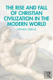 The Rise And Fall Of Christian Civilization In The Modern World