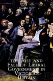The Rise And Fall Of Liberal Government In Victorian Britain