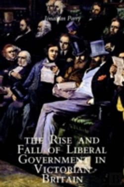 Bertrand.pt - The Rise And Fall Of Liberal Government In Victorian Britain