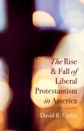The Rise And Fall Of Liberal Protestantism In America