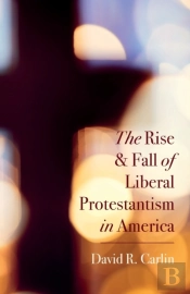 The Rise And Fall Of Liberal Protestantism In America