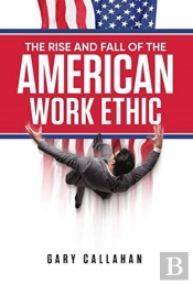 The Rise And Fall Of The American Work Ethic