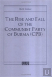 The Rise And Fall Of The Communist Party Of Burma (Cpb)