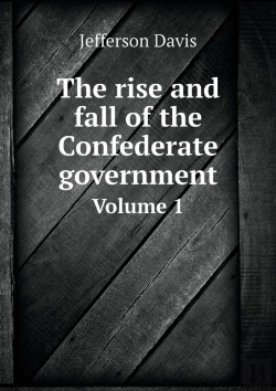 Bertrand.pt - The Rise And Fall Of The Confederate Government Volume 1