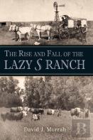 The Rise And Fall Of The Lazy S Ranch