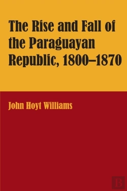 Bertrand.pt - The Rise And Fall Of The Paraguayan Republic, 1800â€“1870