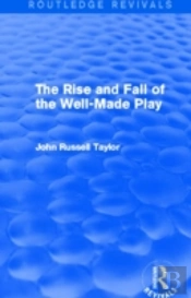 The Rise And Fall Of The Well-Made Play (Routledge Revivals)