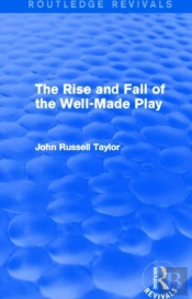 The Rise And Fall Of The Well-Made Play (Routledge Revivals)