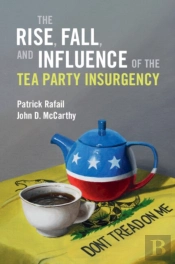 The Rise, Fall, And Influence Of The Tea Party Insurgency