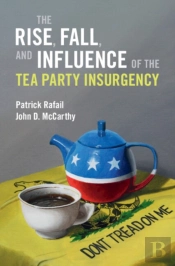 The Rise, Fall, And Influence Of The Tea Party Insurgency