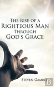 The Rise Of A Righteous Man Through God'S Grace