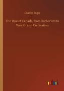The Rise Of Canada, From Barbarism To Wealth And Civilisation