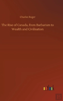 Bertrand.pt - The Rise Of Canada, From Barbarism To Wealth And Civilisation