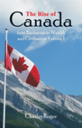 The Rise Of Canada, From Barbarism To Wealth And Civilisation Volume 1
