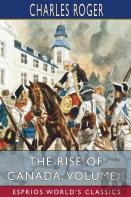The Rise Of Canada, Volume I (Esprios Classics)