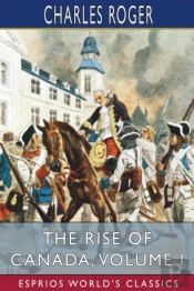 The Rise Of Canada, Volume I (Esprios Classics)