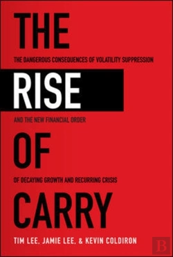 Bertrand.pt - The Rise Of Carry: The Dangerous Consequences Of Volatility Suppression And The New Financial Order Of Decaying Growth And Recurring Crisis