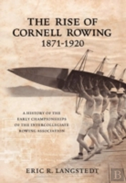 Bertrand.pt - The Rise Of Cornell Rowing 1871-1920: A History Of The Early Championships Of The Intercollegiate Rowing Association