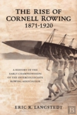 Bertrand.pt - The Rise Of Cornell Rowing 1871-1920: A History Of The Early Championships Of The Intercollegiate Rowing Association