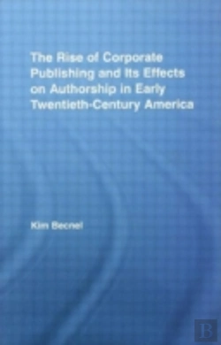Bertrand.pt - The Rise Of Corporate Publishing And Its Effects On Authorship In Early Twentieth Century America