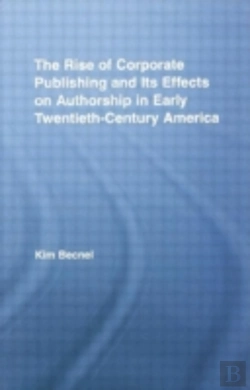 Bertrand.pt - The Rise Of Corporate Publishing And Its Effects On Authorship In Early Twentieth Century America